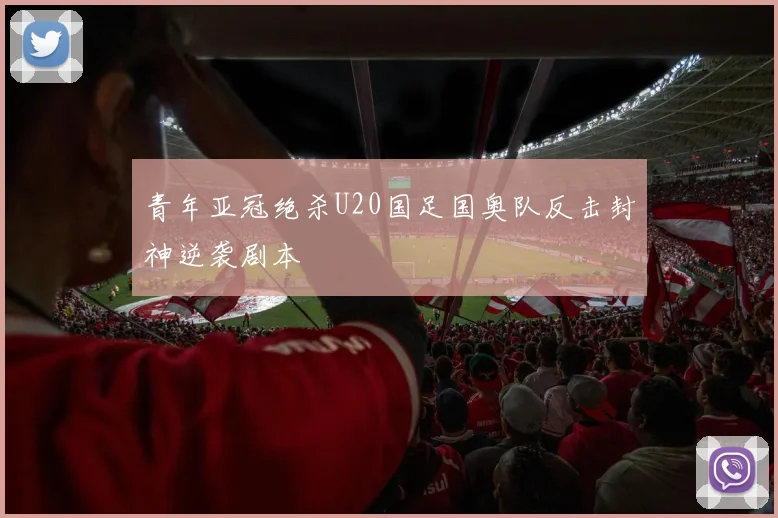 青年亚冠绝杀U20国足国奥队反击封神逆袭剧本