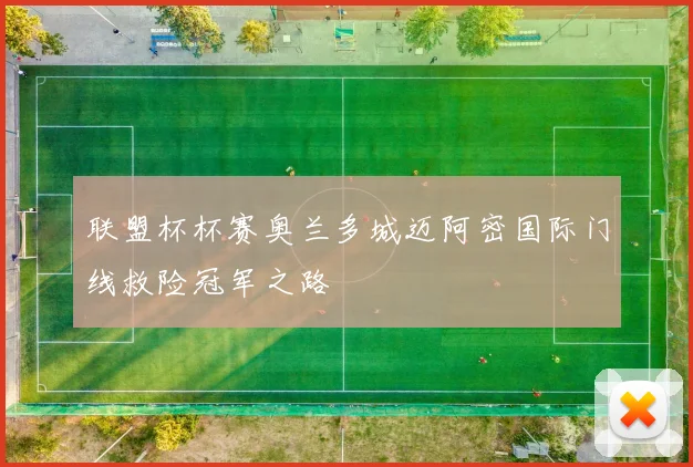 联盟杯杯赛奥兰多城迈阿密国际门线救险冠军之路