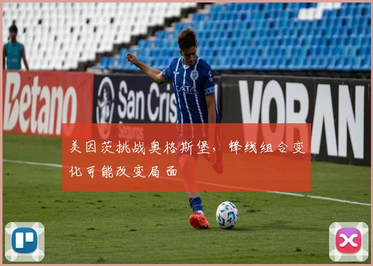 美因茨挑战奥格斯堡，锋线组合变化可能改变局面
