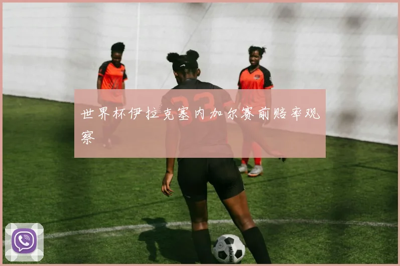 世界杯伊拉克塞内加尔赛前赔率观察