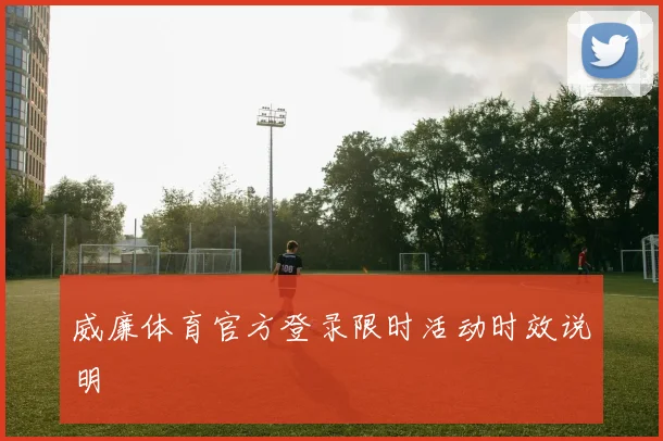 威廉体育官方登录限时活动时效说明
